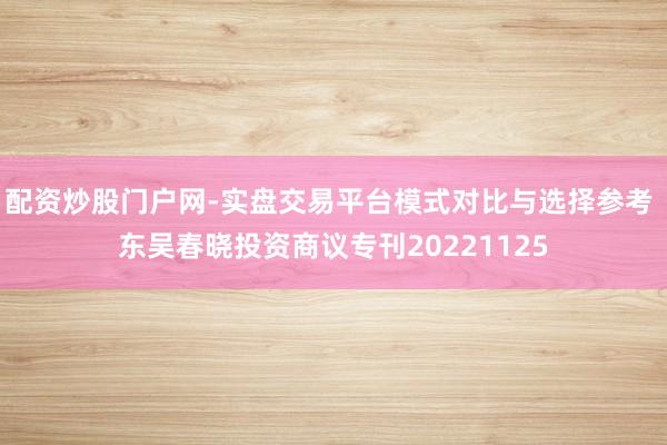 配资炒股门户网-实盘交易平台模式对比与选择参考 东吴春晓投资商议专刊20221125